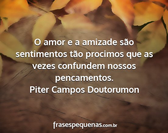 Piter Campos Doutorumon - O amor e a amizade são sentimentos tão procimos...