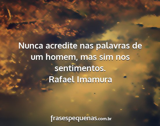 Rafael Imamura - Nunca acredite nas palavras de um homem, mas sim...
