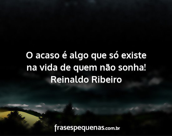Reinaldo Ribeiro - O acaso é algo que só existe na vida de quem...