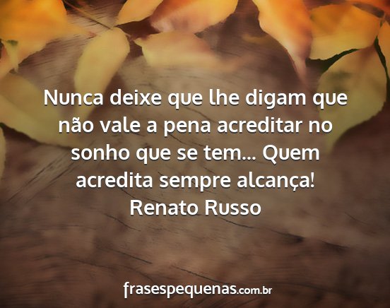 Renato Russo - Nunca deixe que lhe digam que não vale a pena...