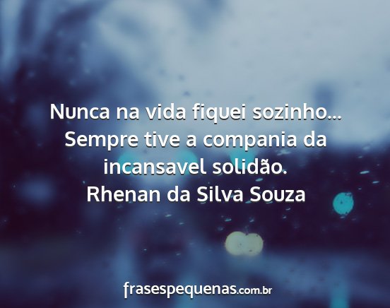 Rhenan da Silva Souza - Nunca na vida fiquei sozinho... Sempre tive a...