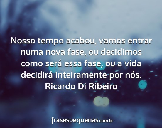 Ricardo Di Ribeiro - Nosso tempo acabou, vamos entrar numa nova fase,...