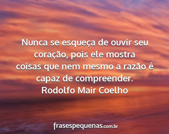 Rodolfo Mair Coelho - Nunca se esqueça de ouvir seu coração, pois...