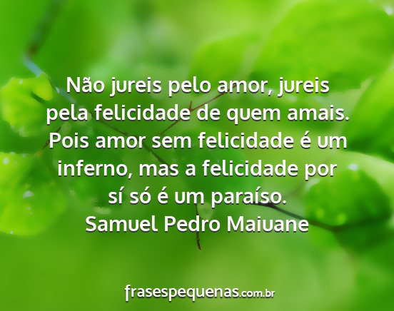 Samuel Pedro Maiuane - Não jureis pelo amor, jureis pela felicidade de...