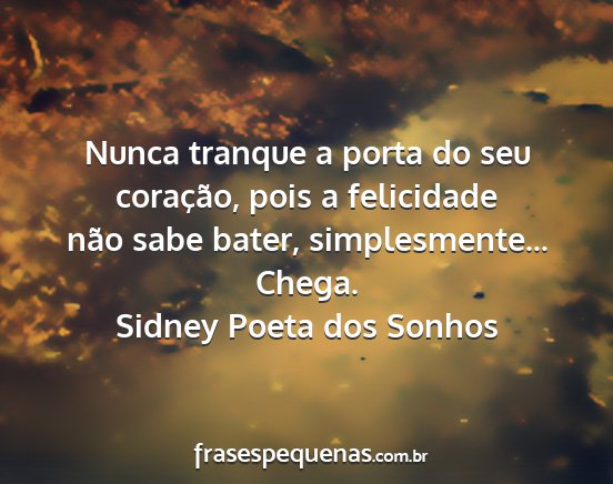 Sidney Poeta dos Sonhos - Nunca tranque a porta do seu coração, pois a...