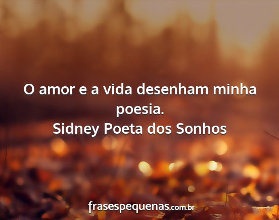 Sidney Poeta dos Sonhos - O amor e a vida desenham minha poesia....