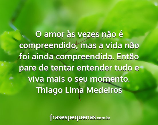 Thiago Lima Medeiros - O amor às vezes não é compreendido, mas a vida...