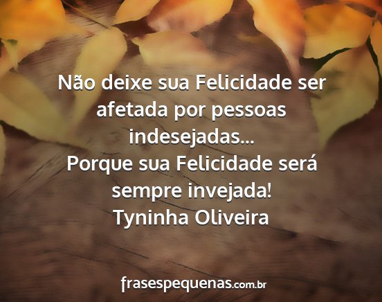 Tyninha Oliveira - Não deixe sua Felicidade ser afetada por pessoas...