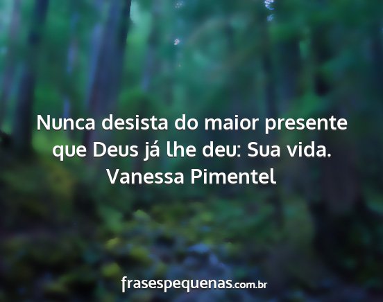 Vanessa Pimentel - Nunca desista do maior presente que Deus já lhe...