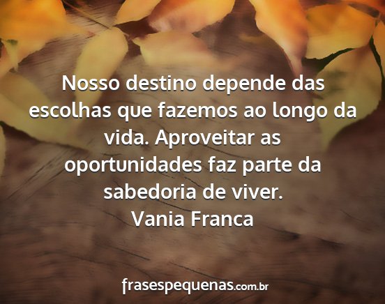 Vania Franca - Nosso destino depende das escolhas que fazemos ao...