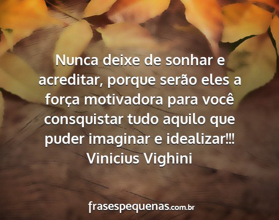 Vinicius Vighini - Nunca deixe de sonhar e acreditar, porque serão...