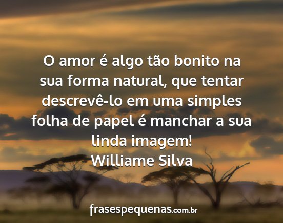 Williame Silva - O amor é algo tão bonito na sua forma natural,...