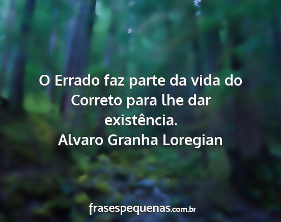 Alvaro Granha Loregian - O Errado faz parte da vida do Correto para lhe...