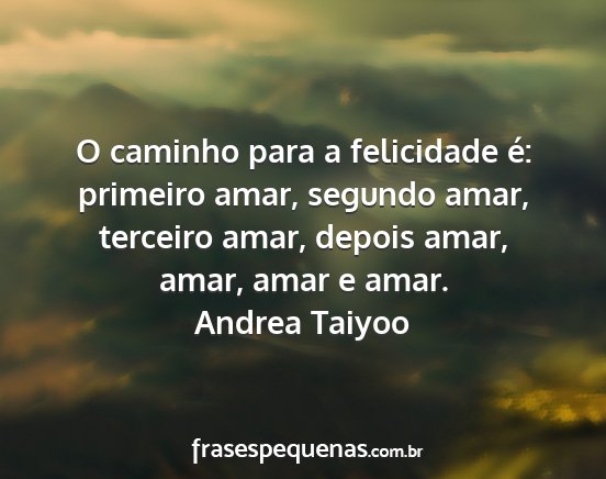 Andrea Taiyoo - O caminho para a felicidade é: primeiro amar,...