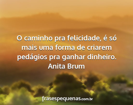 Anita Brum - O caminho pra felicidade, é só mais uma forma...