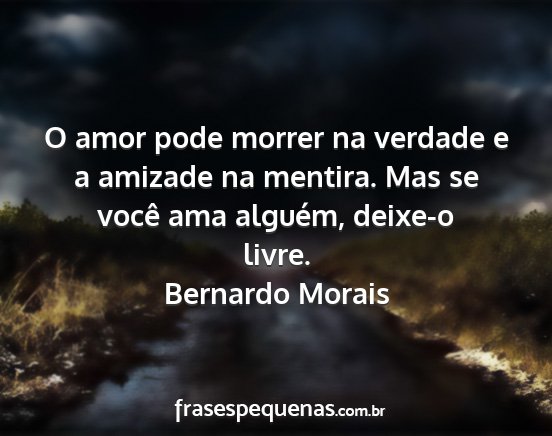 Bernardo Morais - O amor pode morrer na verdade e a amizade na...