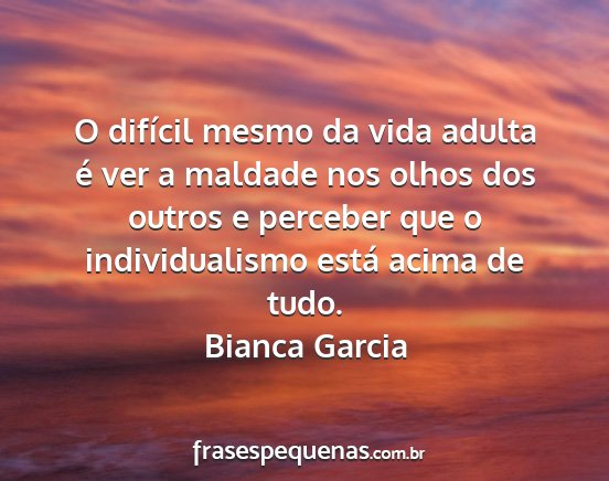Bianca Garcia - O difícil mesmo da vida adulta é ver a maldade...
