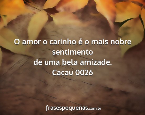 Cacau 0026 - O amor o carinho é o mais nobre sentimento de...