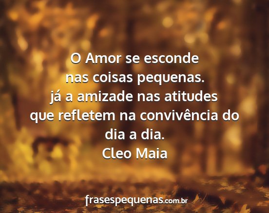 Cleo Maia - O Amor se esconde nas coisas pequenas. já a...