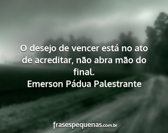 Emerson Pádua Palestrante - O desejo de vencer está no ato de acreditar,...