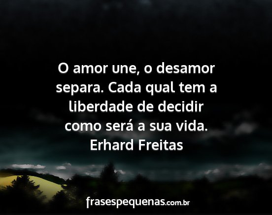 Erhard Freitas - O amor une, o desamor separa. Cada qual tem a...