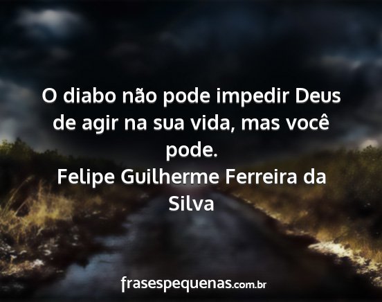 Felipe Guilherme Ferreira da Silva - O diabo não pode impedir Deus de agir na sua...