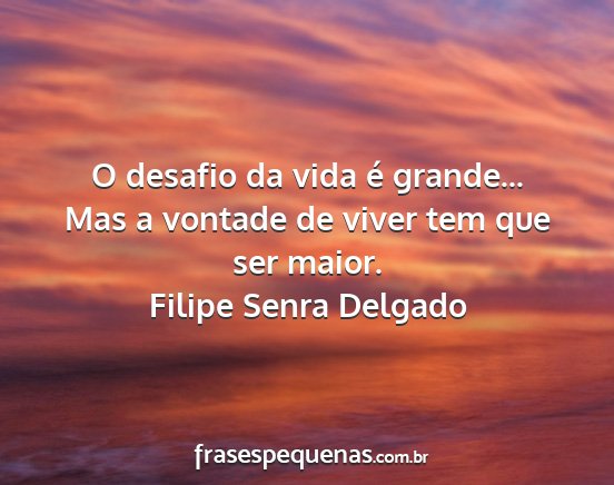Filipe Senra Delgado - O desafio da vida é grande... Mas a vontade de...