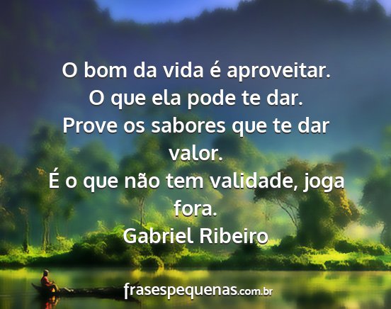 Gabriel Ribeiro - O bom da vida é aproveitar. O que ela pode te...
