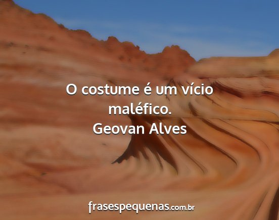 Geovan Alves - O costume é um vício maléfico....