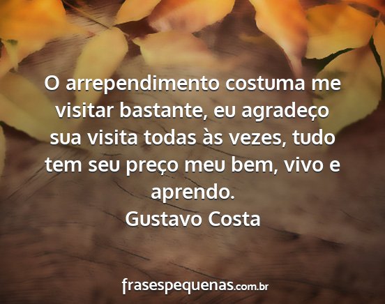 Gustavo Costa - O arrependimento costuma me visitar bastante, eu...