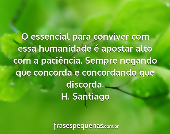 H. Santiago - O essencial para conviver com essa humanidade é...