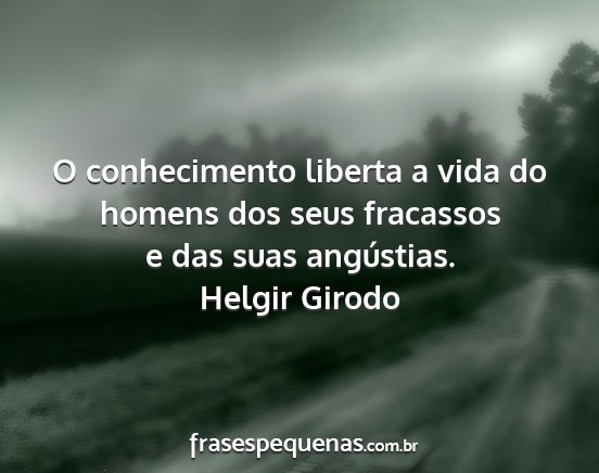 Helgir Girodo - O conhecimento liberta a vida do homens dos seus...