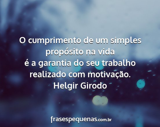Helgir Girodo - O cumprimento de um simples propósito na vida é...