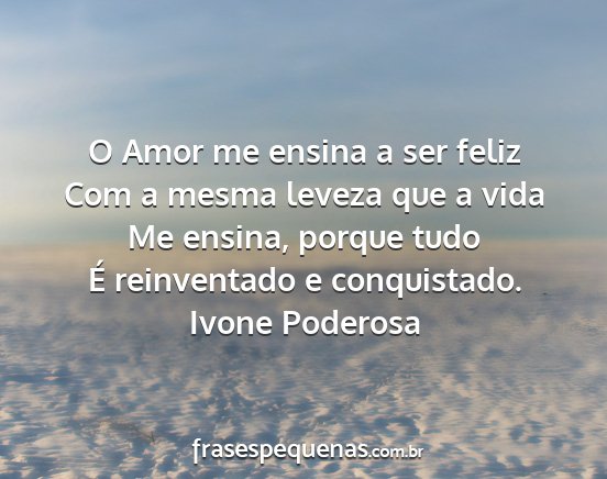 Ivone Poderosa - O Amor me ensina a ser feliz Com a mesma leveza...