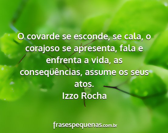 Izzo Rocha - O covarde se esconde, se cala, o corajoso se...