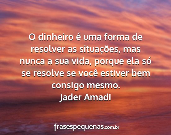 Jader Amadi - O dinheiro é uma forma de resolver as...