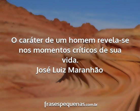 José Luiz Maranhão - O caráter de um homem revela-se nos momentos...