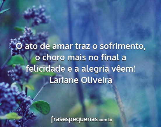 Lariane Oliveira - O ato de amar traz o sofrimento, o choro mais no...