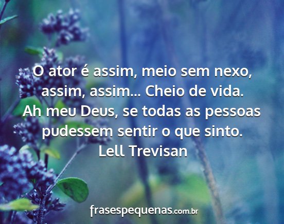 Lell Trevisan - O ator é assim, meio sem nexo, assim, assim......