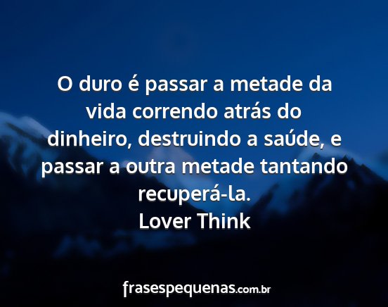 Lover Think - O duro é passar a metade da vida correndo atrás...