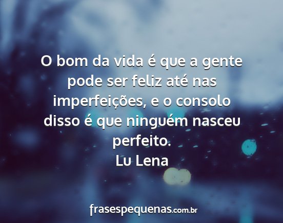 Lu Lena - O bom da vida é que a gente pode ser feliz até...