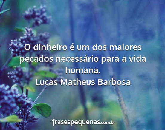 Lucas Matheus Barbosa - O dinheiro é um dos maiores pecados necessário...