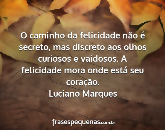 Luciano Marques - O caminho da felicidade não é secreto, mas...