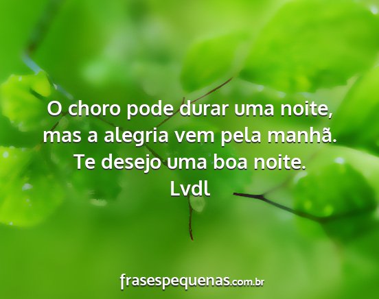 Lvdl - O choro pode durar uma noite, mas a alegria vem...