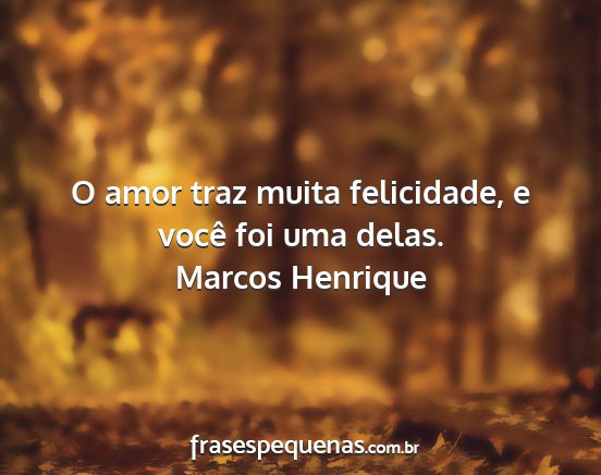 Marcos Henrique - O amor traz muita felicidade, e você foi uma...