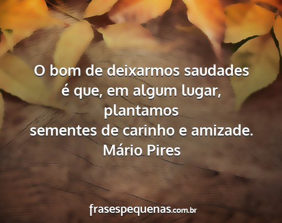 Mário Pires - O bom de deixarmos saudades é que, em algum...