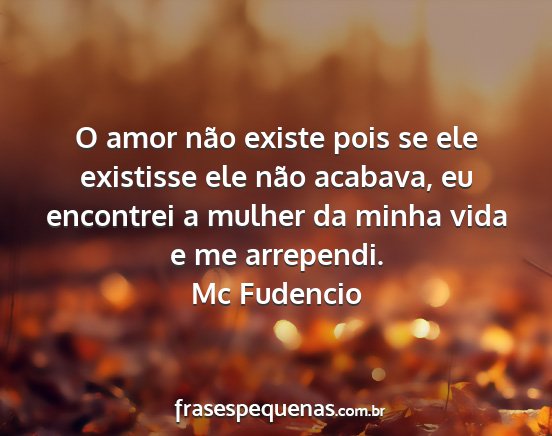 Mc Fudencio - O amor não existe pois se ele existisse ele não...