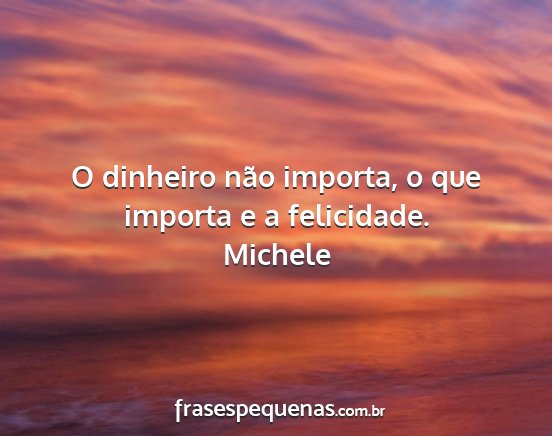 Michele - O dinheiro não importa, o que importa e a...