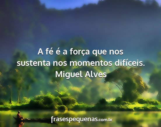 Miguel Alves - A fé é a força que nos sustenta nos momentos...