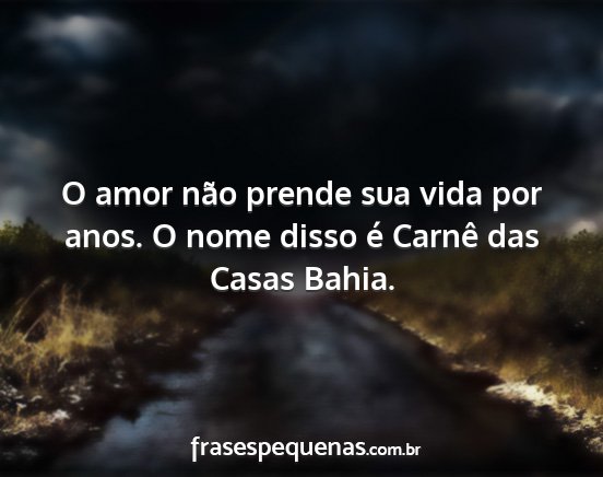 O amor não prende sua vida por anos. O nome...